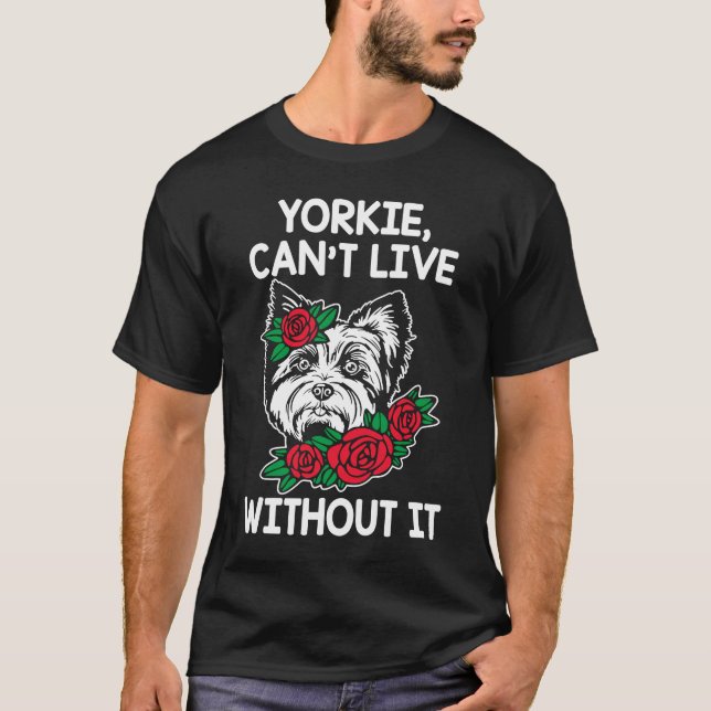 Camiseta Yorkie Cant Live Without It Yorkshire Terrier Dog (Frente)