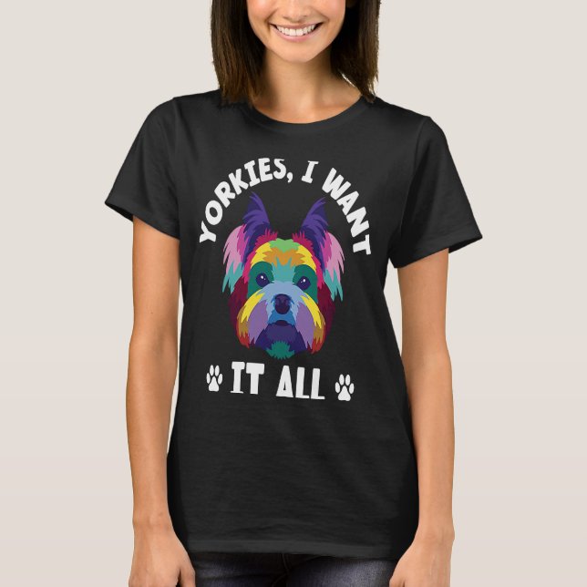 Camiseta Yorkies, quero tudo, Yorkshire Terrier Dog Breed (Frente)