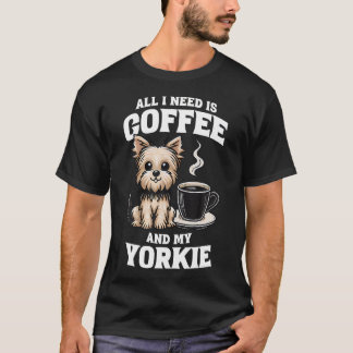 Camiseta Yorkshire Terrier Tudo O Que Preciso É Café E Meu