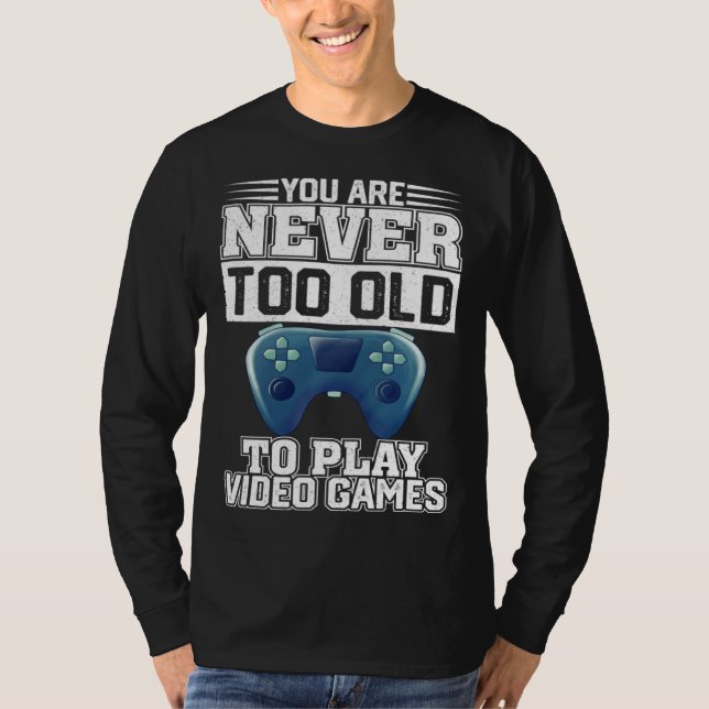Camiseta You Are Never Too Old To Play Video Games  Gaming  (Frente)