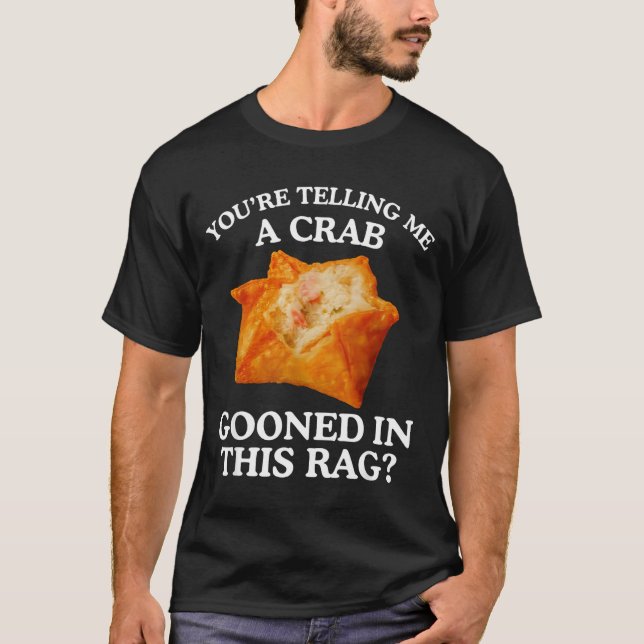 Camiseta You Are Telling Me A Crab Gooned In This Rag  (Frente)