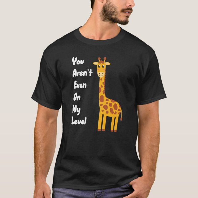 Camiseta You Aren't Even On My Level Giraffe Premium (Frente)
