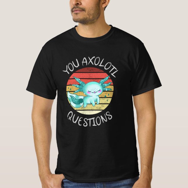 Camiseta You axolotl questions (Frente)