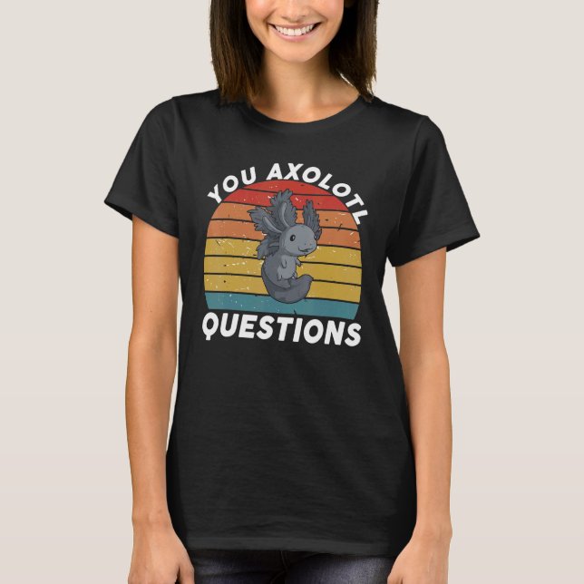 Camiseta You Axolotl Questions You Axolotl Questions   Oxol (Frente)