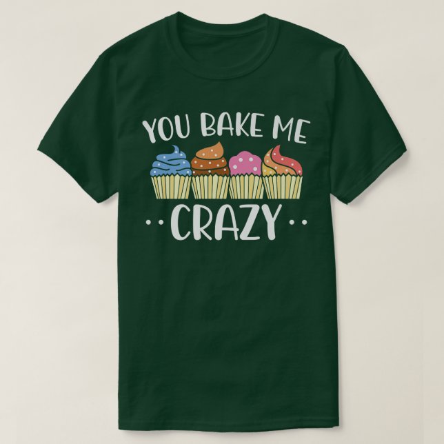 Camiseta You Bake Me Crazy Baker Baking Pastry  (Frente do Design)