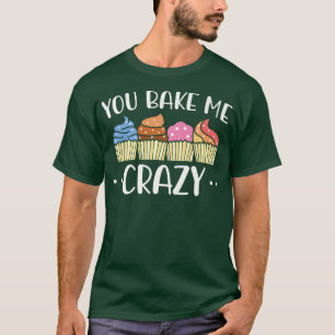 Camiseta You Bake Me Crazy Baker Baking Pastry 