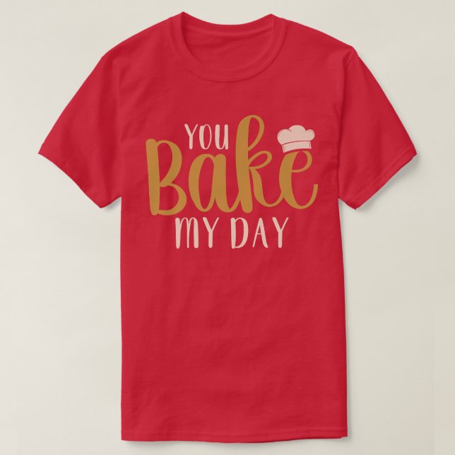 Camiseta You Bake My Day Baker Baking Pastry  (Frente do Design)