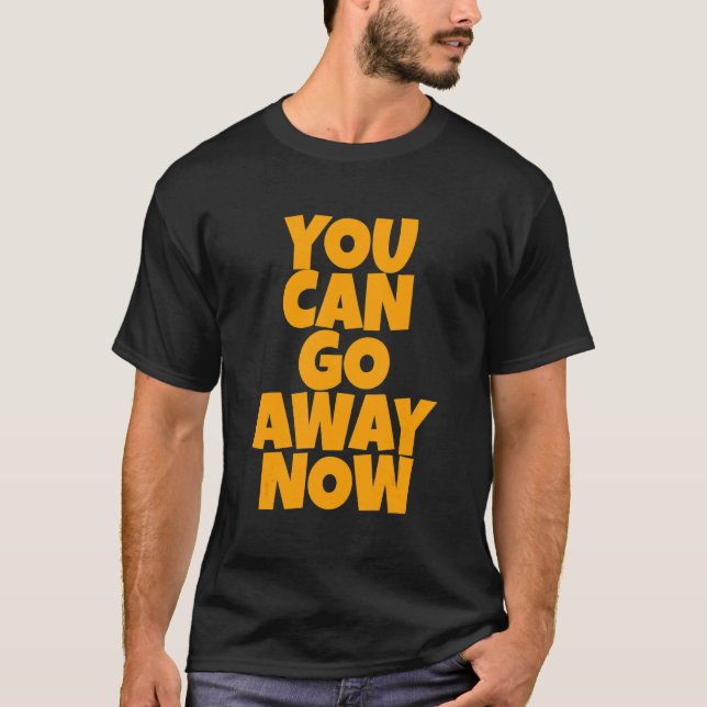 Camiseta You Can Go Away Now   (Frente)