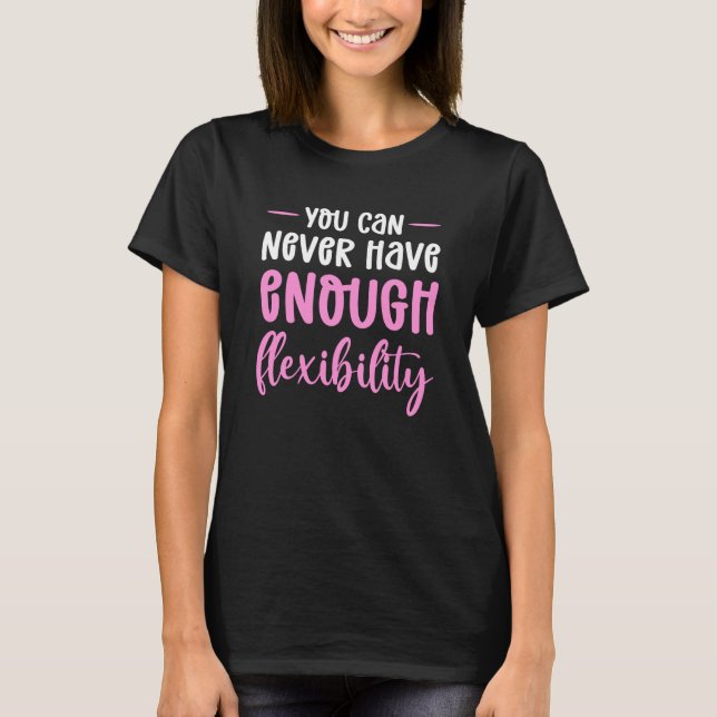 Camiseta You Can Never Have Enough Flexibility Aerial Silk (Frente)