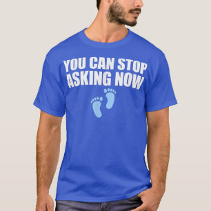 Camiseta You Can Stop Asking Now Pregnancy Announcement 