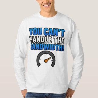 Camiseta You Can’t Handle the Bandwidth! – LikeTAC Network 
