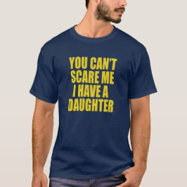 Camiseta You Can’t Scare Me I Have A Daughter Funny T-Shirt