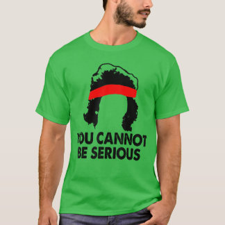 Camiseta You Cannot Be Seriousennis Player Humor friend