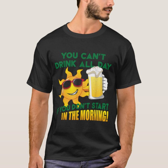 Camiseta You Can't Drink All Day If You Don't Start In The  (Frente)