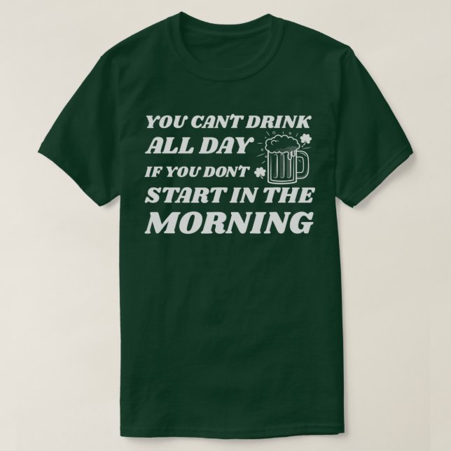 Camiseta You Can't Drink All Day If You Don't Start In The  (Frente do Design)