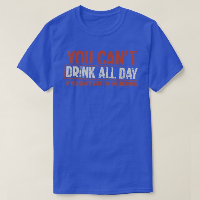 Camiseta You can't Drink All Day If You Don't Start in The  (Frente do Design)