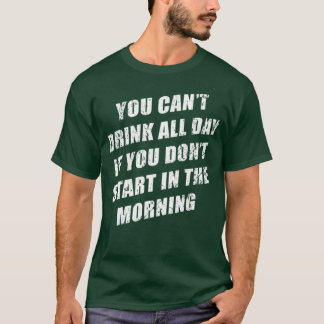 Camiseta You Cant Drink All Day Without Sting In The Mornin