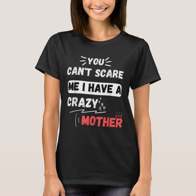 Camiseta You Can't E Me I Have A Crazy Mother Funny The Fam (Frente)