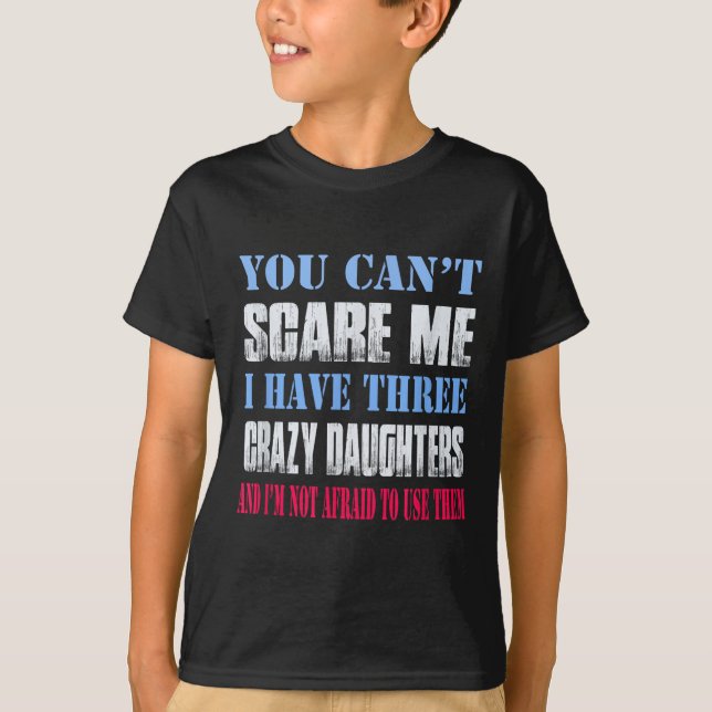 Camiseta You Can't E Me I Have Three Crazy Daughters  (Frente)