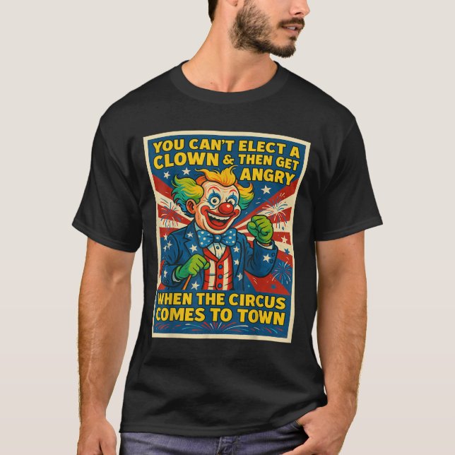 Camiseta You Can't Elect A Clown &amp; Get Angry When The C (Frente)
