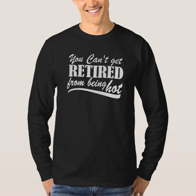 Camiseta You Can't Get Retire From Being Hot Happy Retireme (Frente)