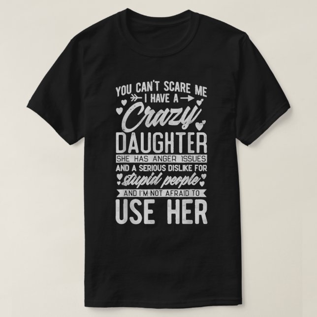Camiseta You Can't Scare Me I Have A Crazy Daughter (Frente do Design)