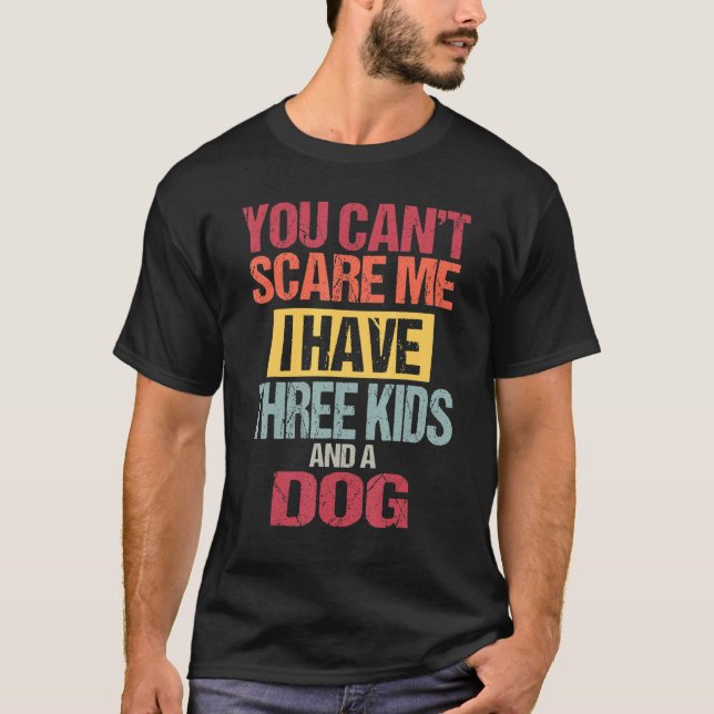Camiseta You Can't Scare Me I Have Three Kids And A Dog Dad (Frente)