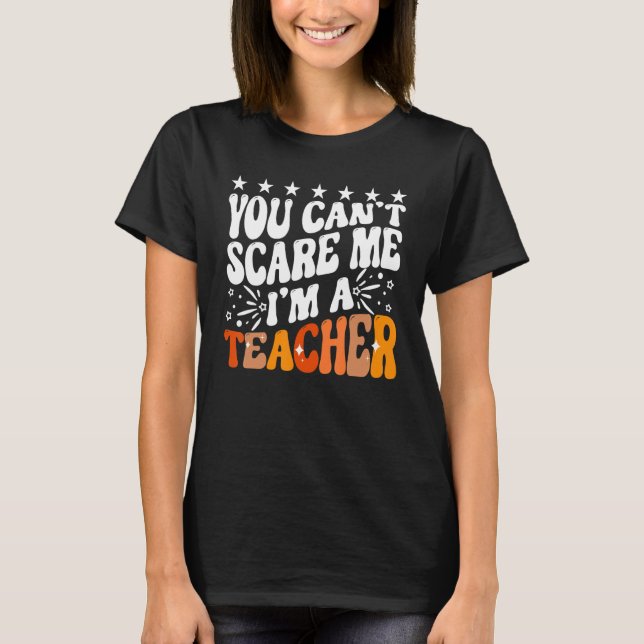Camiseta You Can't Scare Me I'm A School Teacher Appreciati (Frente)