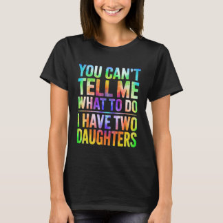 Camiseta You Can't Tell Me What to Do I Have Two Daughters 