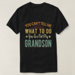 Camiseta You can't tell me what to do not my grandson Gift<br><div class="desc">Add some fun to your wardrobe with this"You can't tell me what to do you are not my grandson Gift" design or give it as a perfect gift</div>