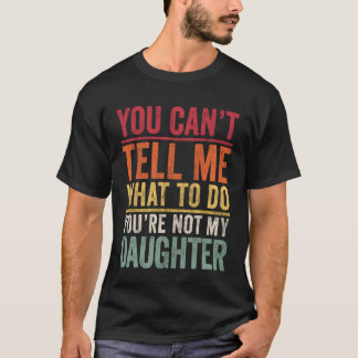 Camiseta You can't tell me what to do You are not my Daught