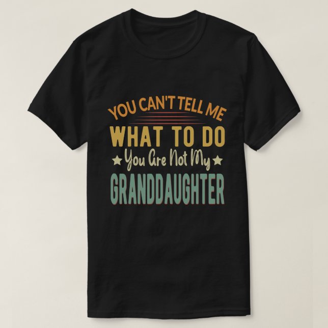 Camiseta You can't tell me what to do you my granddaughter (Frente do Design)