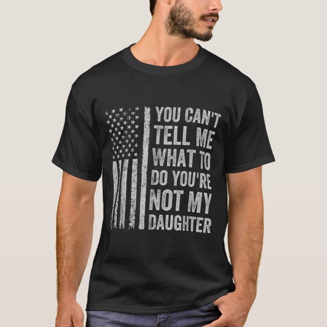 Camiseta You Can't Tell Me What To Do You're Not My Daughte (Frente)