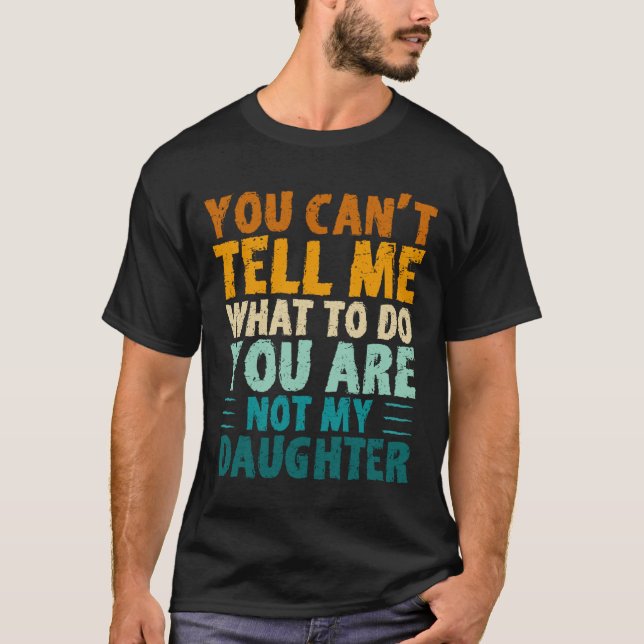 Camiseta You Can't Tell Me What To Do You're Not My Daughte (Frente)