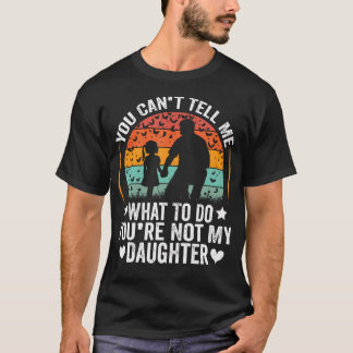 Camiseta You Can't Tell Me What To Do You'Re Not My Daughte