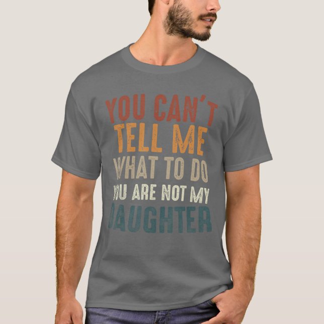 Camiseta You Cant Tell Me What to Do Youre Not My Daughter  (Frente)