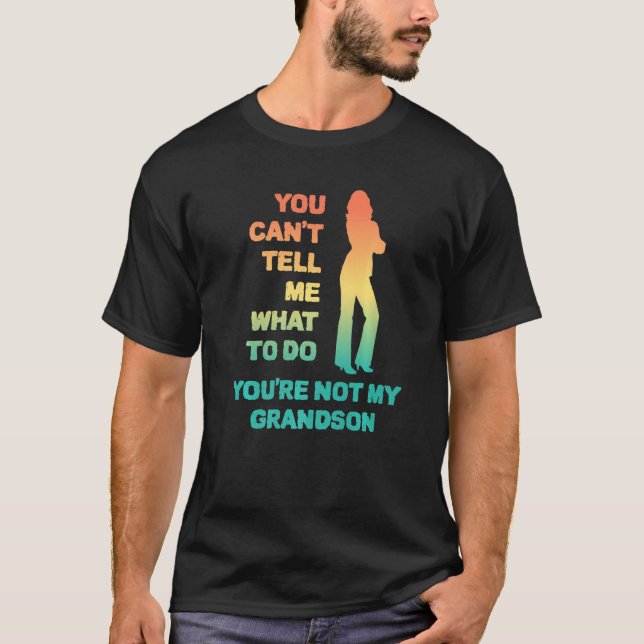 Camiseta You Can't Tell Me What To Do You're Not My Grandso (Frente)