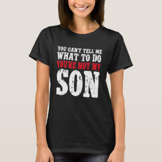 Camiseta You Can't Tell Me What to Do You're Not My Son
