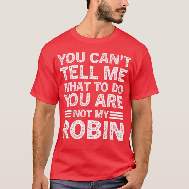 Camiseta You Cantell Me Whato Do You Are Not My Robin girl  (Frente)