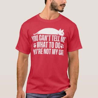 Camiseta You Cantell Me Whato Do Youre Not My Cat friend