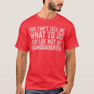 Camiseta You Cantell Me Whato Do Youre Not My Granddaughter