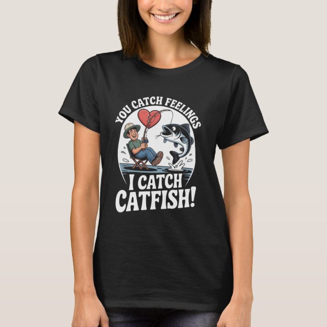 Camiseta You Catch Feelings I Catch Catfish Funny Fishing Q (Frente)