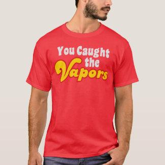 Camiseta You Caught the Vapors friends