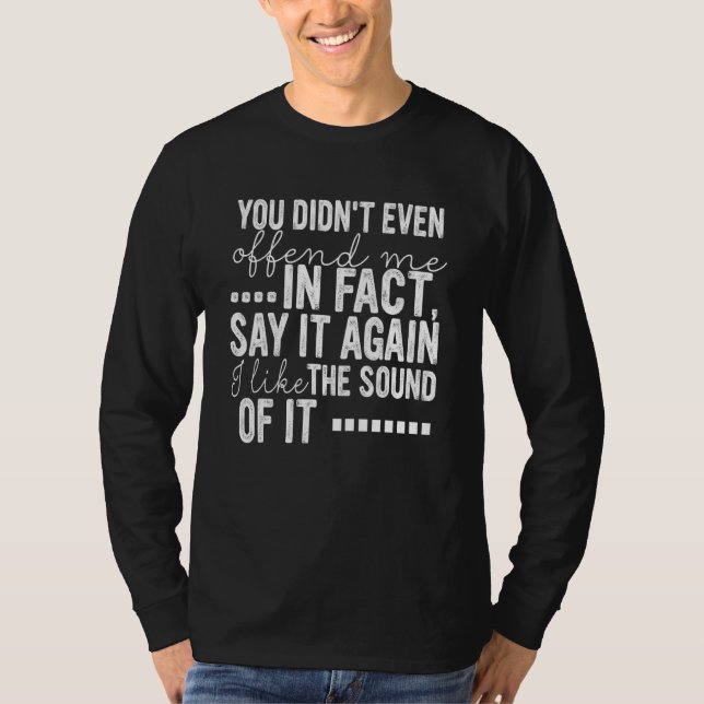 Camiseta You Didn't Even Offend In Fact Say It Again I Like (Frente)
