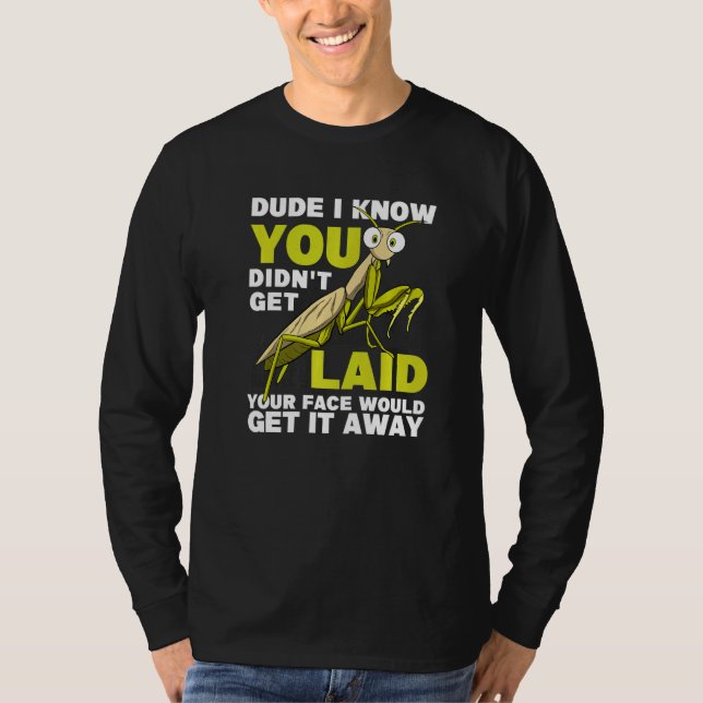 Camiseta You Didn't Get Laid  Insect Men Praying Mantis (Frente)