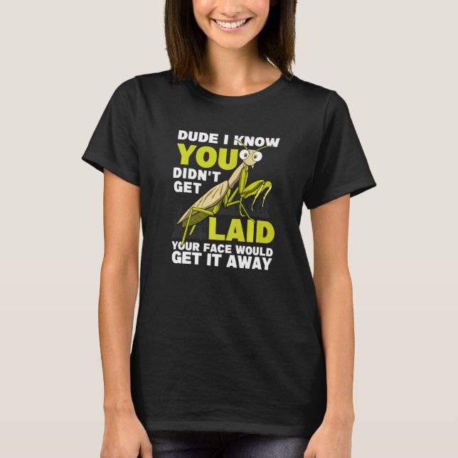 Camiseta You Didn't Get Laid  Insect Men Praying Mantis (Frente)