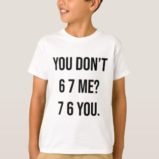 Camiseta You Don't 6 7 Me 7 6 You Hilarious Six Seven Sayin