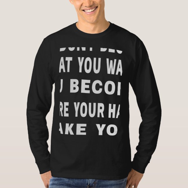 Camiseta You Don't Become What You Want Motivational Quote (Frente)