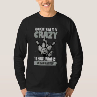Camiseta You Don't Have To Be Crazy To Bowl  Bowling Ball