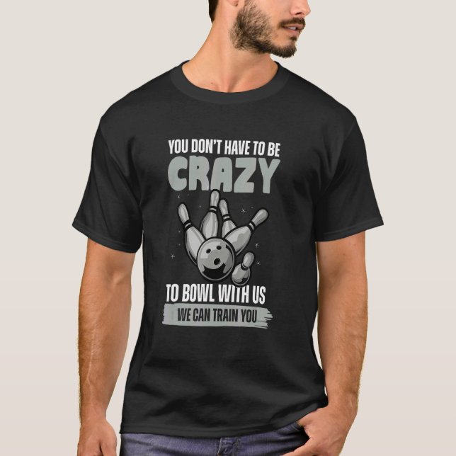 Camiseta You Don't Have To Be Crazy To Bowl  Bowling Ball (Frente)